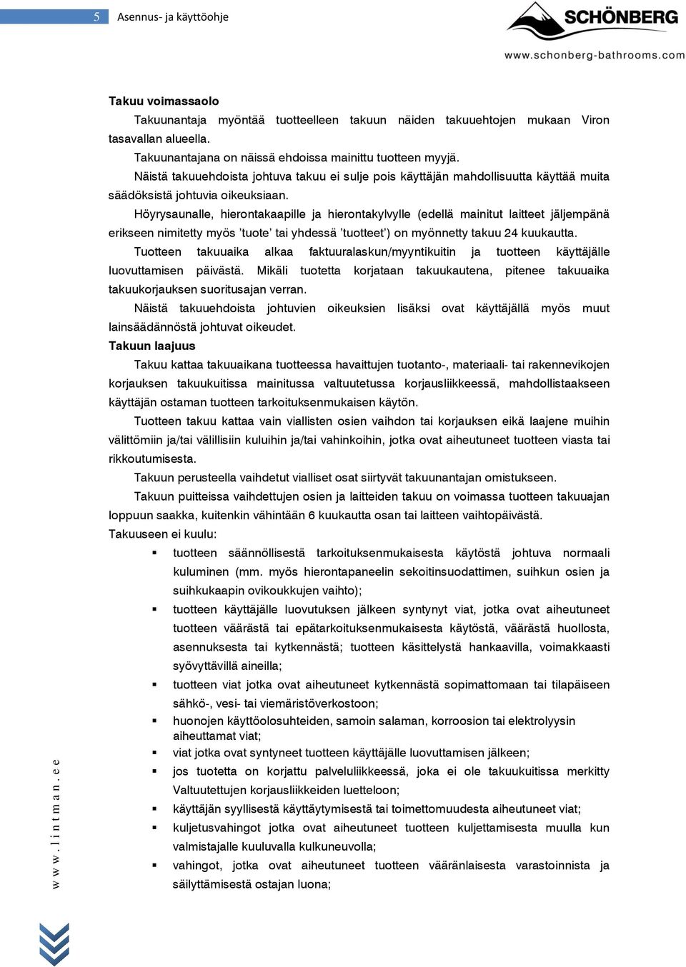 Höyrysaunalle, hierontakaapille ja hierontakylvylle (edellä mainitut laitteet jäljempänä erikseen nimitetty myös tuote tai yhdessä tuotteet ) on myönnetty takuu 24 kuukautta.