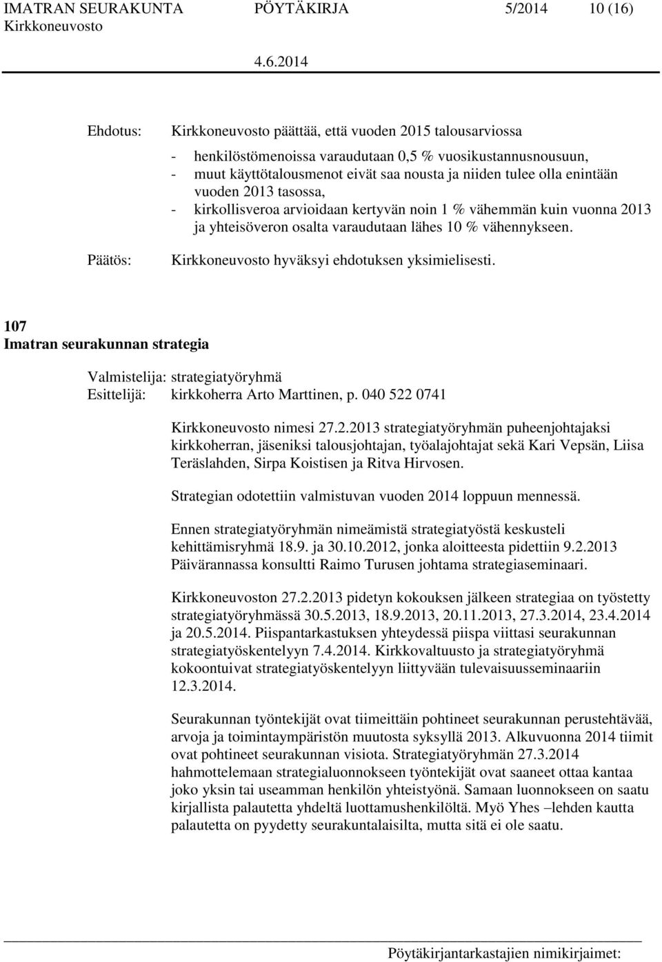 hyväksyi ehdotuksen yksimielisesti. 107 Imatran seurakunnan strategia Valmistelija: strategiatyöryhmä Esittelijä: kirkkoherra Arto Marttinen, p. 040 522