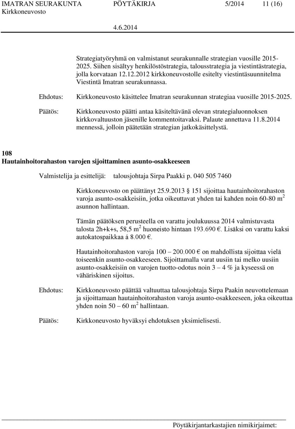 käsittelee Imatran seurakunnan strategiaa vuosille 2015-2025. päätti antaa käsiteltävänä olevan strategialuonnoksen kirkkovaltuuston jäsenille kommentoitavaksi. Palaute annettava 11.8.