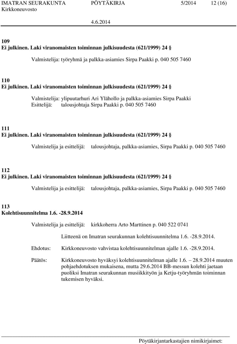 Laki viranomaisten toiminnan julkisuudesta (621/1999) 24 Valmistelija: ylipuutarhuri Ari Ylähollo ja palkka-asiamies Sirpa Paakki Esittelijä: talousjohtaja Sirpa Paakki p.