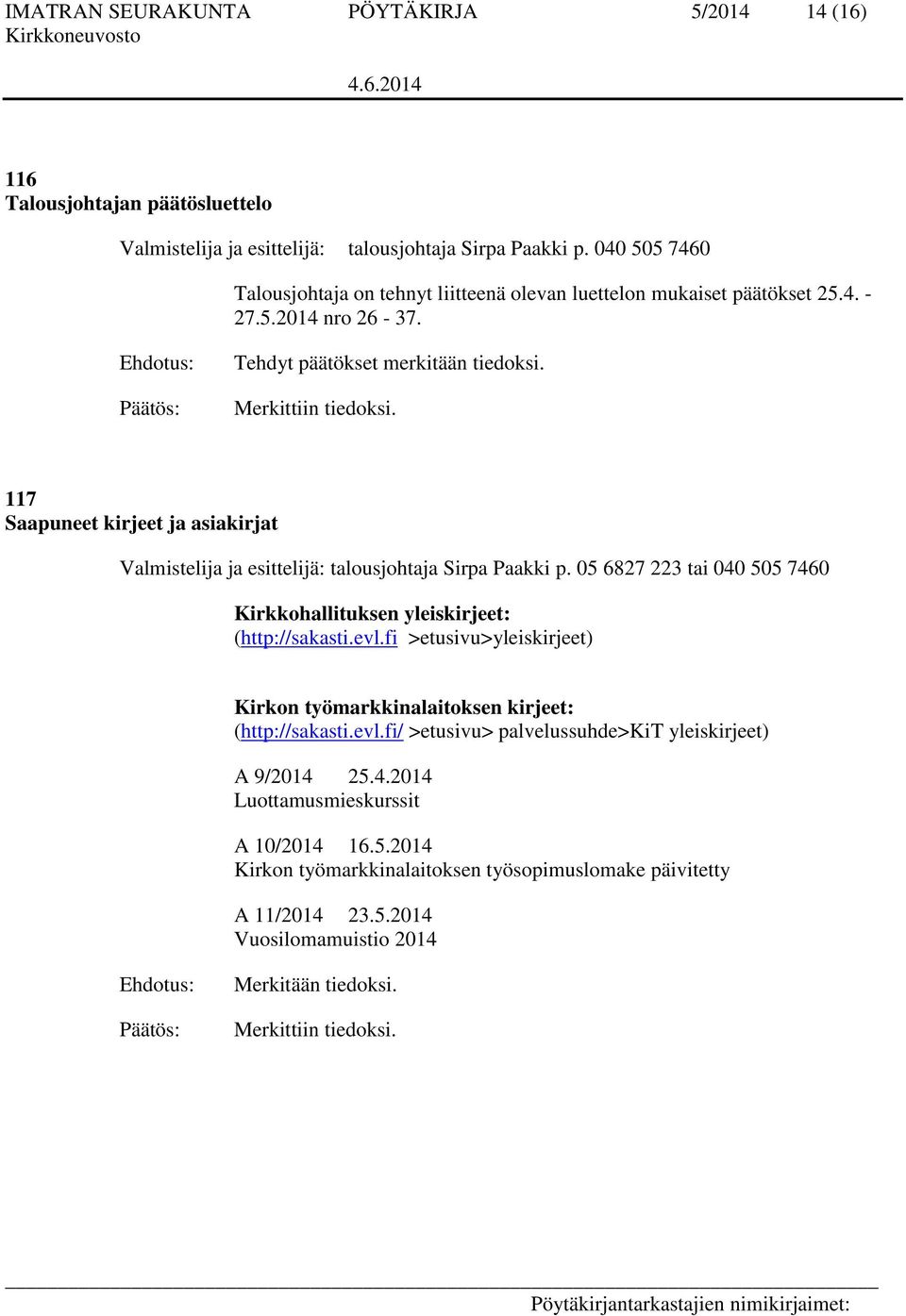 117 Saapuneet kirjeet ja asiakirjat Valmistelija ja esittelijä: talousjohtaja Sirpa Paakki p. 05 6827 223 tai 040 505 7460 Kirkkohallituksen yleiskirjeet: (http://sakasti.evl.