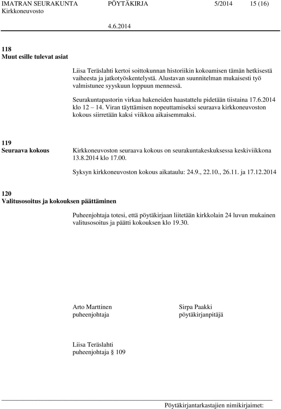 Viran täyttämisen nopeuttamiseksi seuraava kirkkoneuvoston kokous siirretään kaksi viikkoa aikaisemmaksi. 119 Seuraava kokous n seuraava kokous on seurakuntakeskuksessa keskiviikkona 13.8.2014 klo 17.