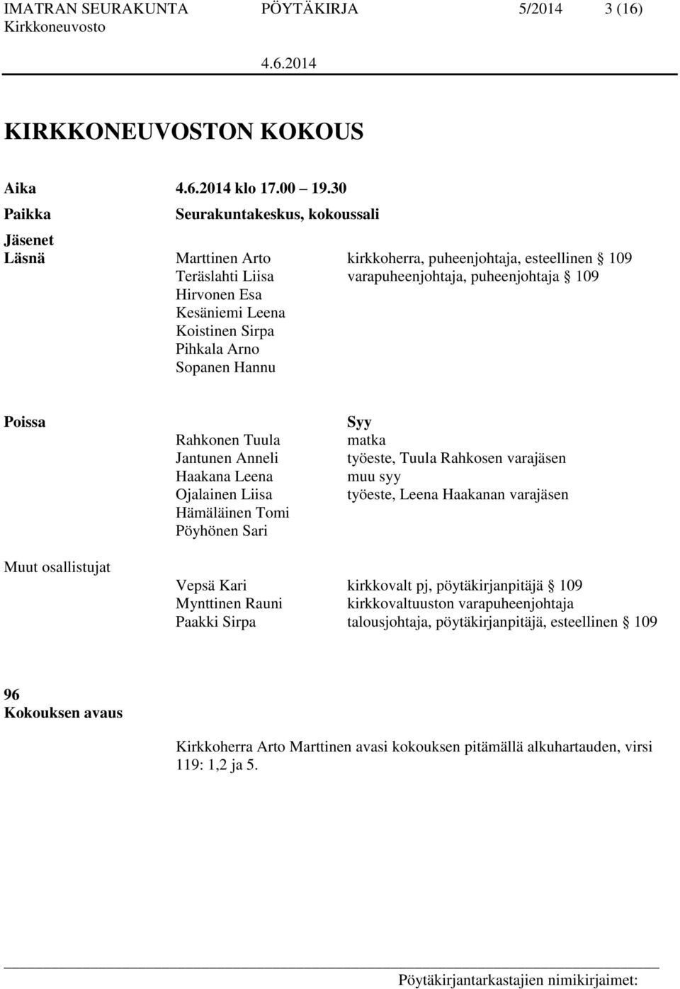 Koistinen Sirpa Pihkala Arno Sopanen Hannu Poissa Rahkonen Tuula Jantunen Anneli Haakana Leena Ojalainen Liisa Hämäläinen Tomi Pöyhönen Sari Syy matka työeste, Tuula Rahkosen varajäsen muu syy