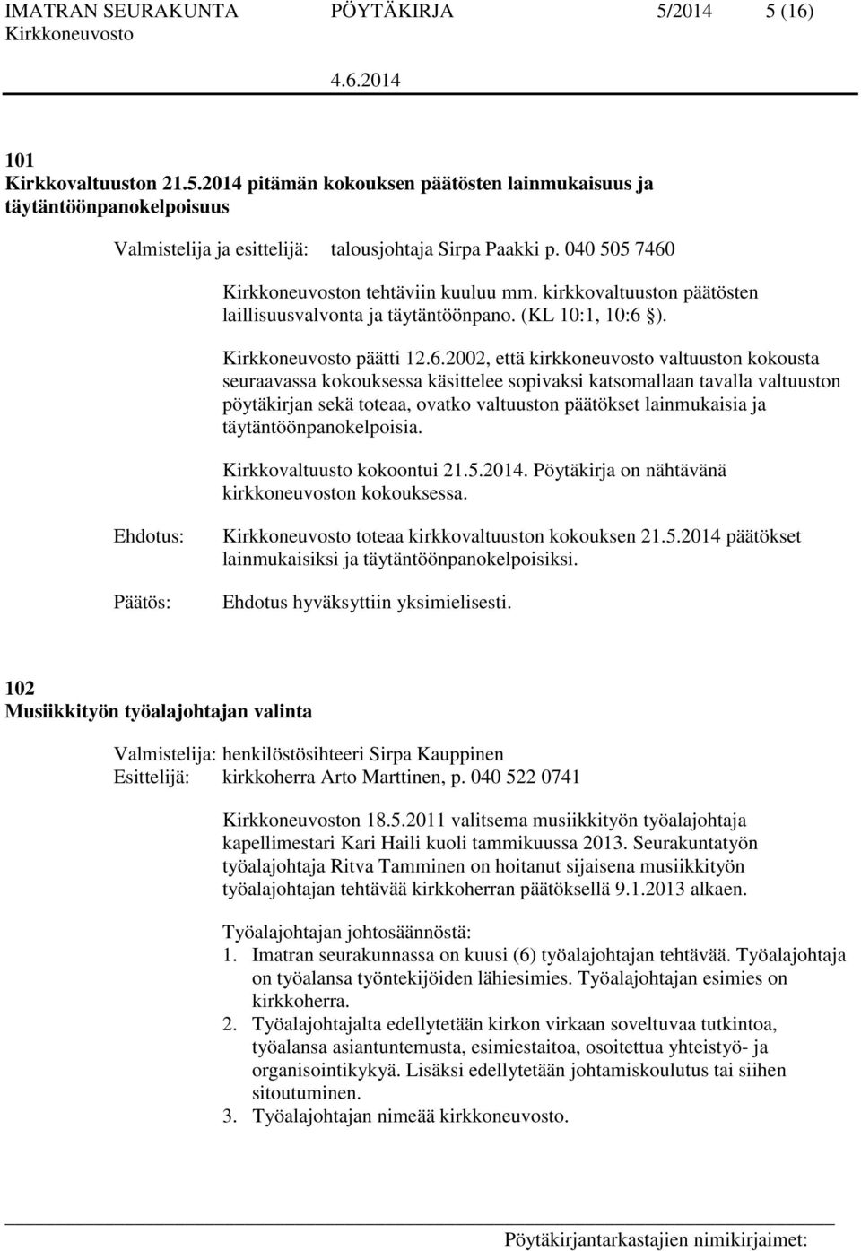 n tehtäviin kuuluu mm. kirkkovaltuuston päätösten laillisuusvalvonta ja täytäntöönpano. (KL 10:1, 10:6 