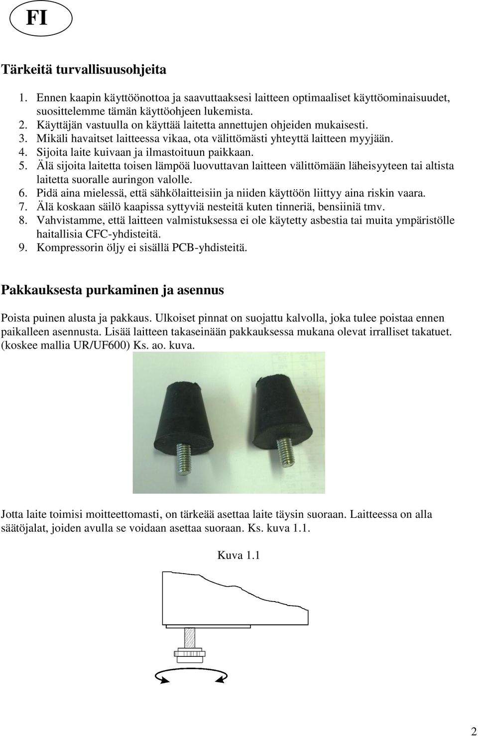 Sijoita laite kuivaan ja ilmastoituun paikkaan. 5. Älä sijoita laitetta toisen lämpöä luovuttavan laitteen välittömään läheisyyteen tai altista laitetta suoralle auringon valolle. 6.