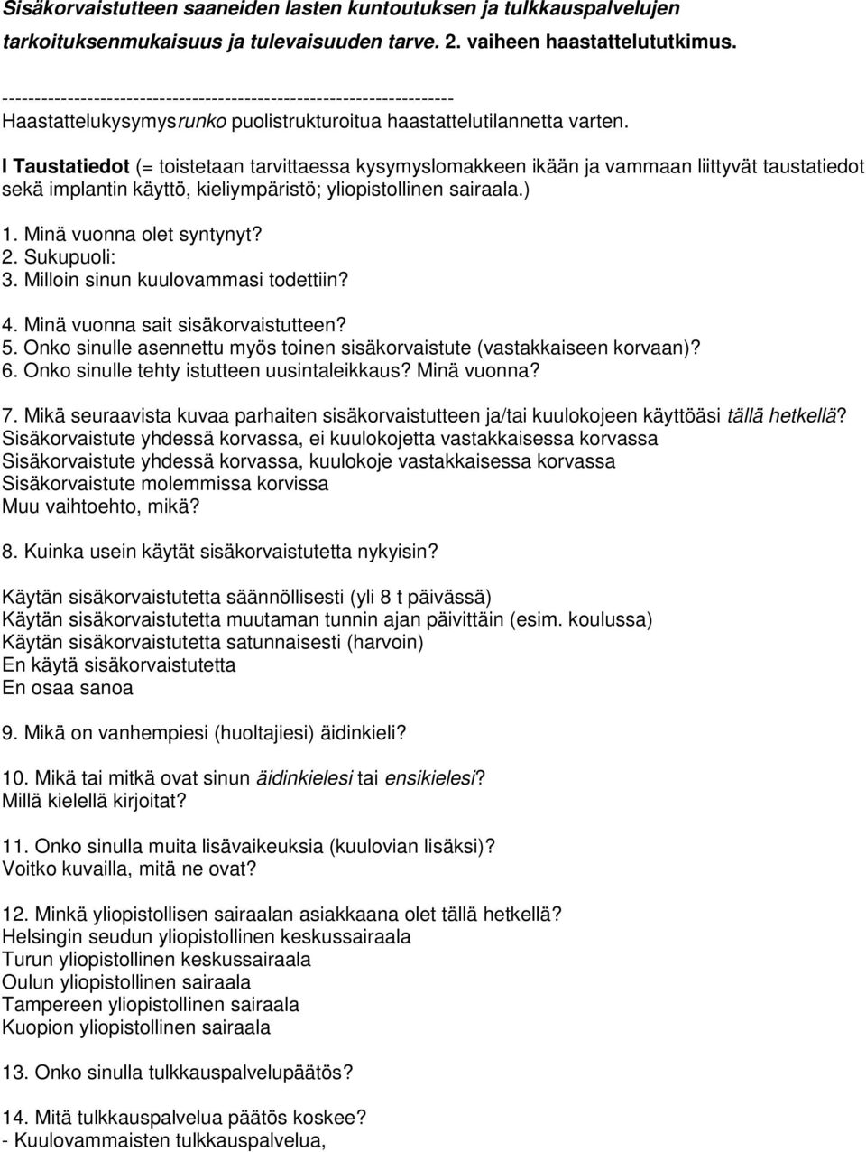 I Taustatiedt (= tistetaan tarvittaessa kysymyslmakkeen ikään ja vammaan liittyvät taustatiedt sekä implantin käyttö, kieliympäristö; ylipistllinen sairaala.) 1. Minä vunna let syntynyt? 2.