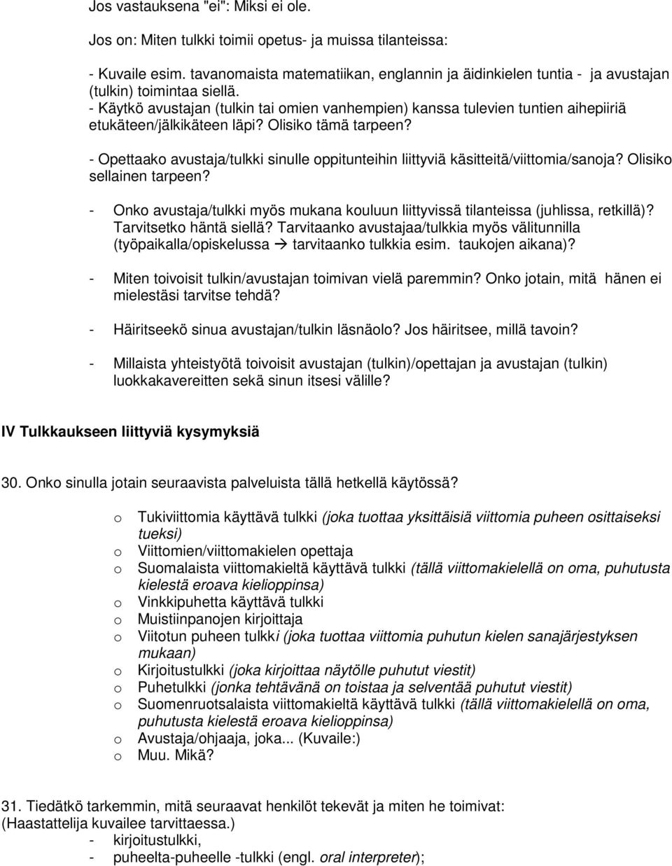 - Käytkö avustajan (tulkin tai mien vanhempien) kanssa tulevien tuntien aihepiiriä etukäteen/jälkikäteen läpi? Olisik tämä tarpeen?