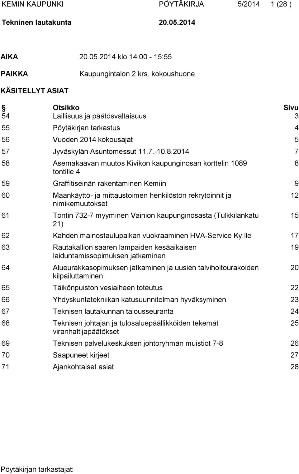 2014 7 58 Asemakaavan muutos Kivikon kaupunginosan korttelin 1089 tontille 4 59 Graffitiseinän rakentaminen Kemiin 9 60 Maankäyttö- ja mittaustoimen henkilöstön rekrytoinnit ja nimikemuutokset 61