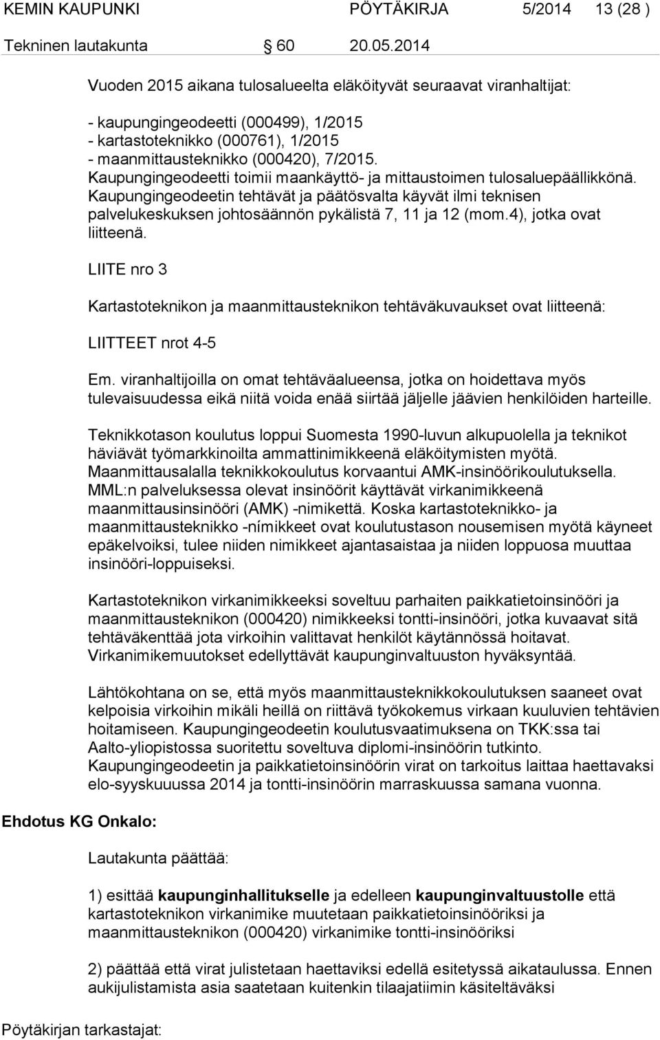 Kaupungingeodeetti toimii maankäyttö- ja mittaustoimen tulosaluepäällikkönä. Kaupungingeodeetin tehtävät ja päätösvalta käyvät ilmi teknisen palvelukeskuksen johtosäännön pykälistä 7, 11 ja 12 (mom.