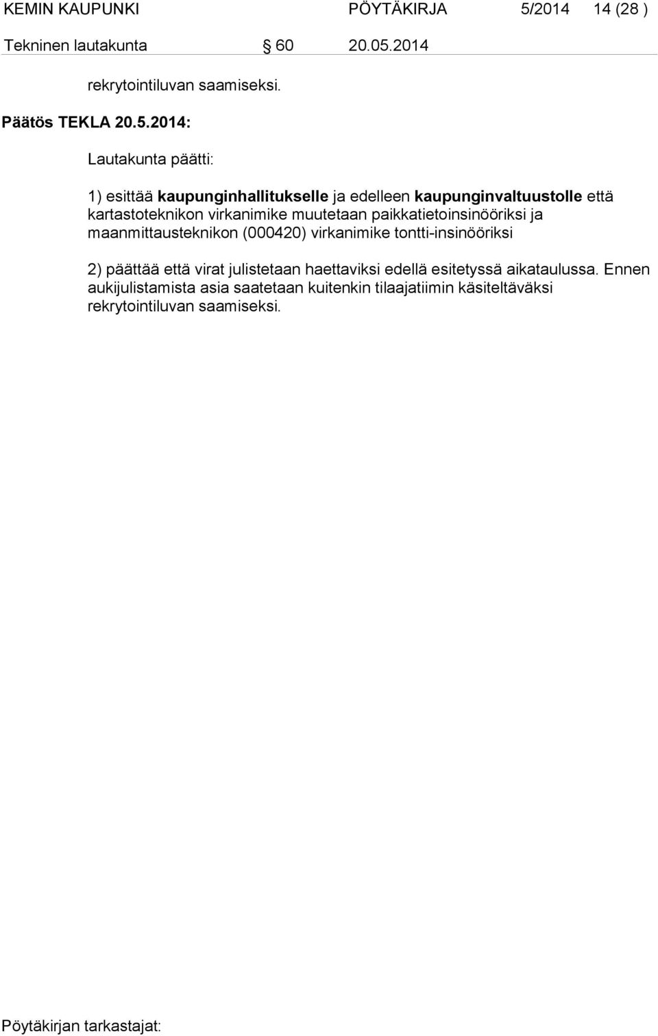 muutetaan paikkatietoinsinööriksi ja maanmittausteknikon (000420) virkanimike tontti-insinööriksi 2) päättää että virat