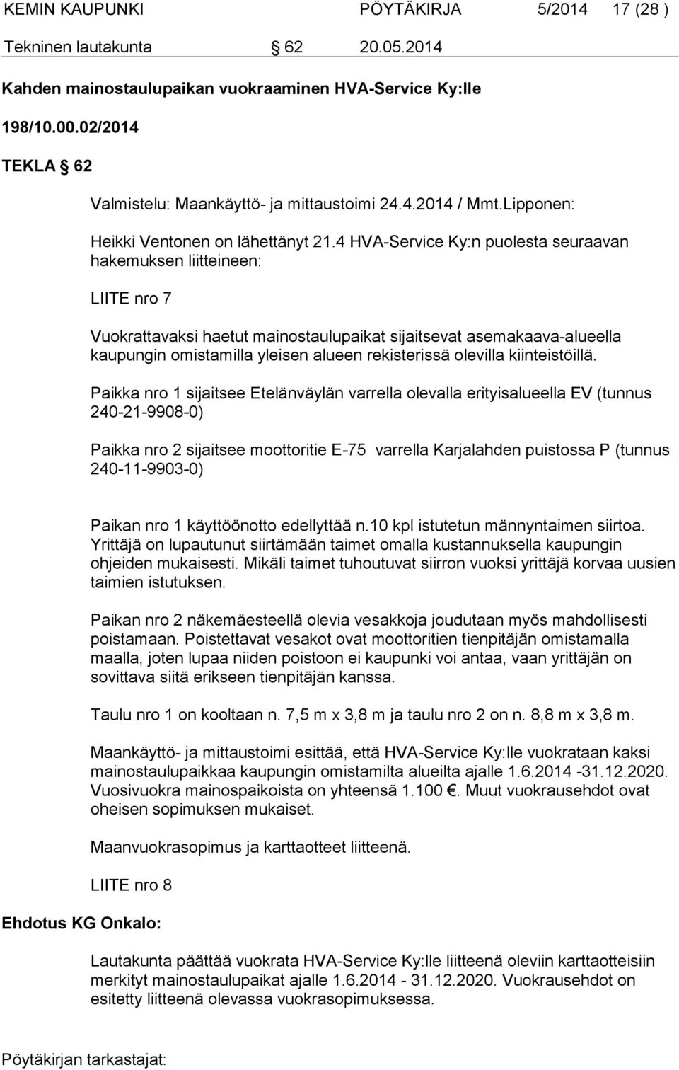 4 HVA-Service Ky:n puolesta seuraavan hakemuksen liitteineen: LIITE nro 7 Vuokrattavaksi haetut mainostaulupaikat sijaitsevat asemakaava-alueella kaupungin omistamilla yleisen alueen rekisterissä