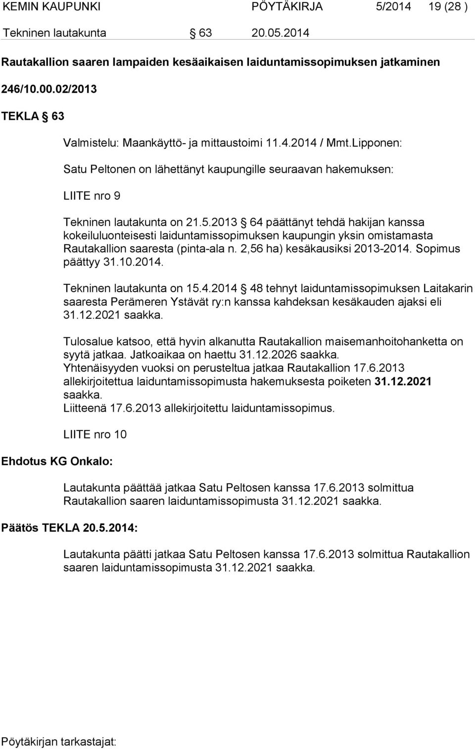 2013 64 päättänyt tehdä hakijan kanssa kokeiluluonteisesti laiduntamissopimuksen kaupungin yksin omistamasta Rautakallion saaresta (pinta-ala n. 2,56 ha) kesäkausiksi 2013-2014. Sopimus päättyy 31.10.