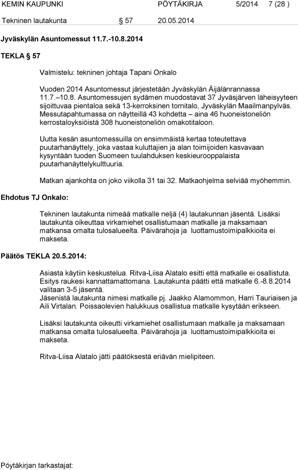 Messutapahtumassa on näytteillä 43 kohdetta aina 46 huoneistoneliön kerrostaloyksiöistä 308 huoneistoneliön omakotitaloon.