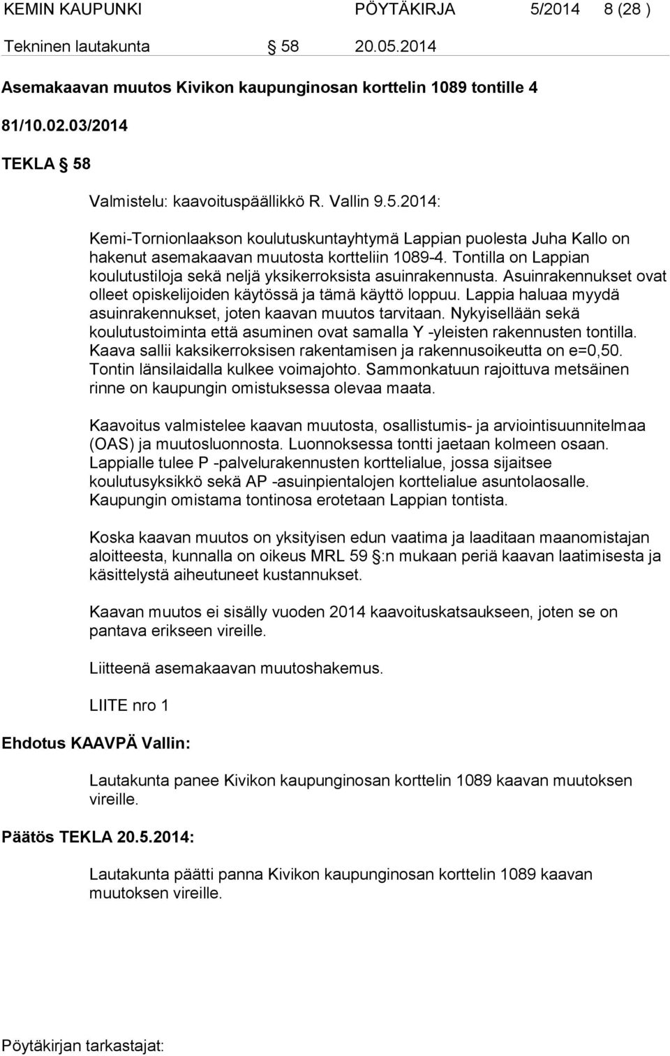 Tontilla on Lappian koulutustiloja sekä neljä yksikerroksista asuinrakennusta. Asuinrakennukset ovat olleet opiskelijoiden käytössä ja tämä käyttö loppuu.