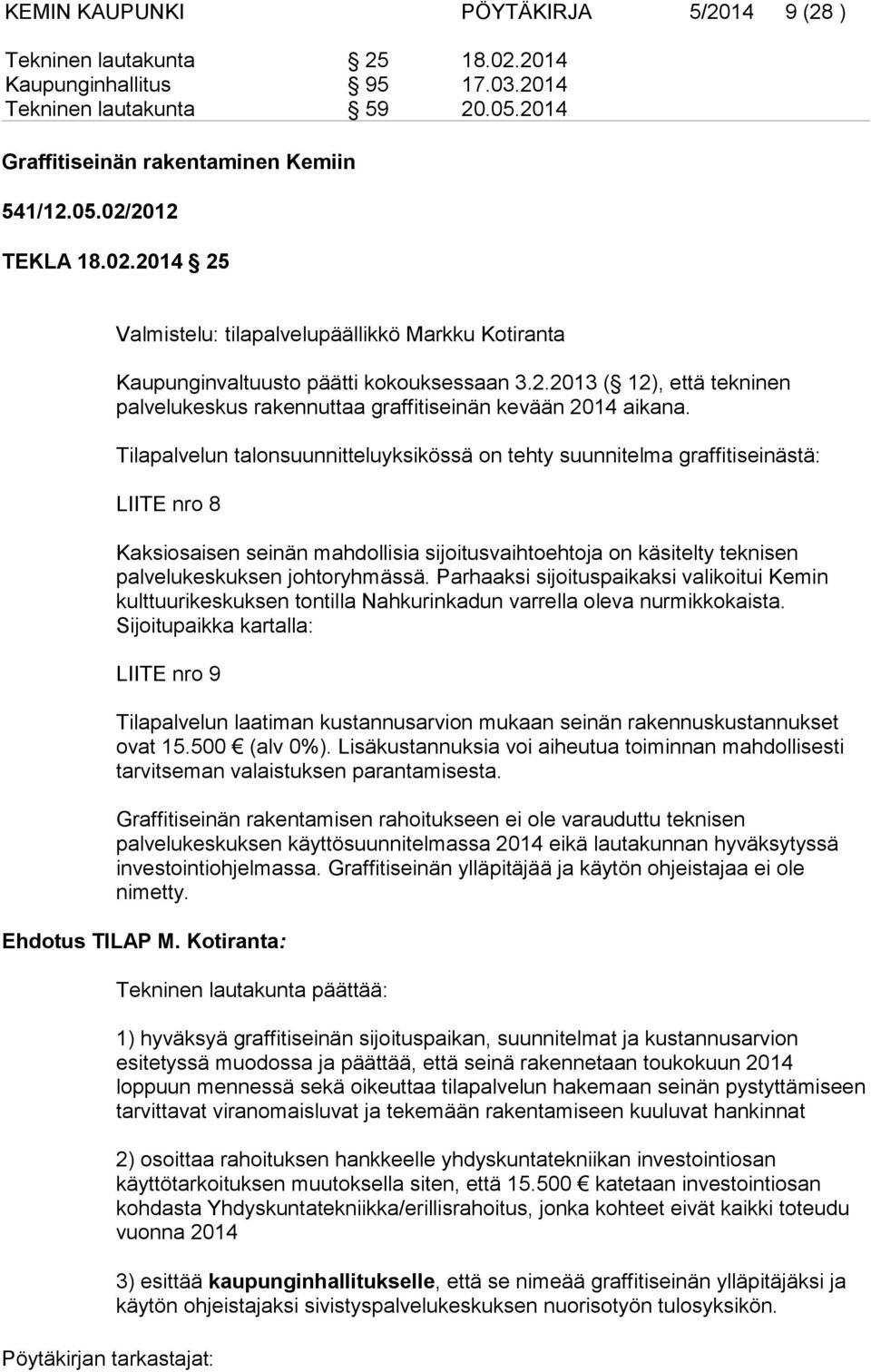 Tilapalvelun talonsuunnitteluyksikössä on tehty suunnitelma graffitiseinästä: LIITE nro 8 Kaksiosaisen seinän mahdollisia sijoitusvaihtoehtoja on käsitelty teknisen palvelukeskuksen johtoryhmässä.