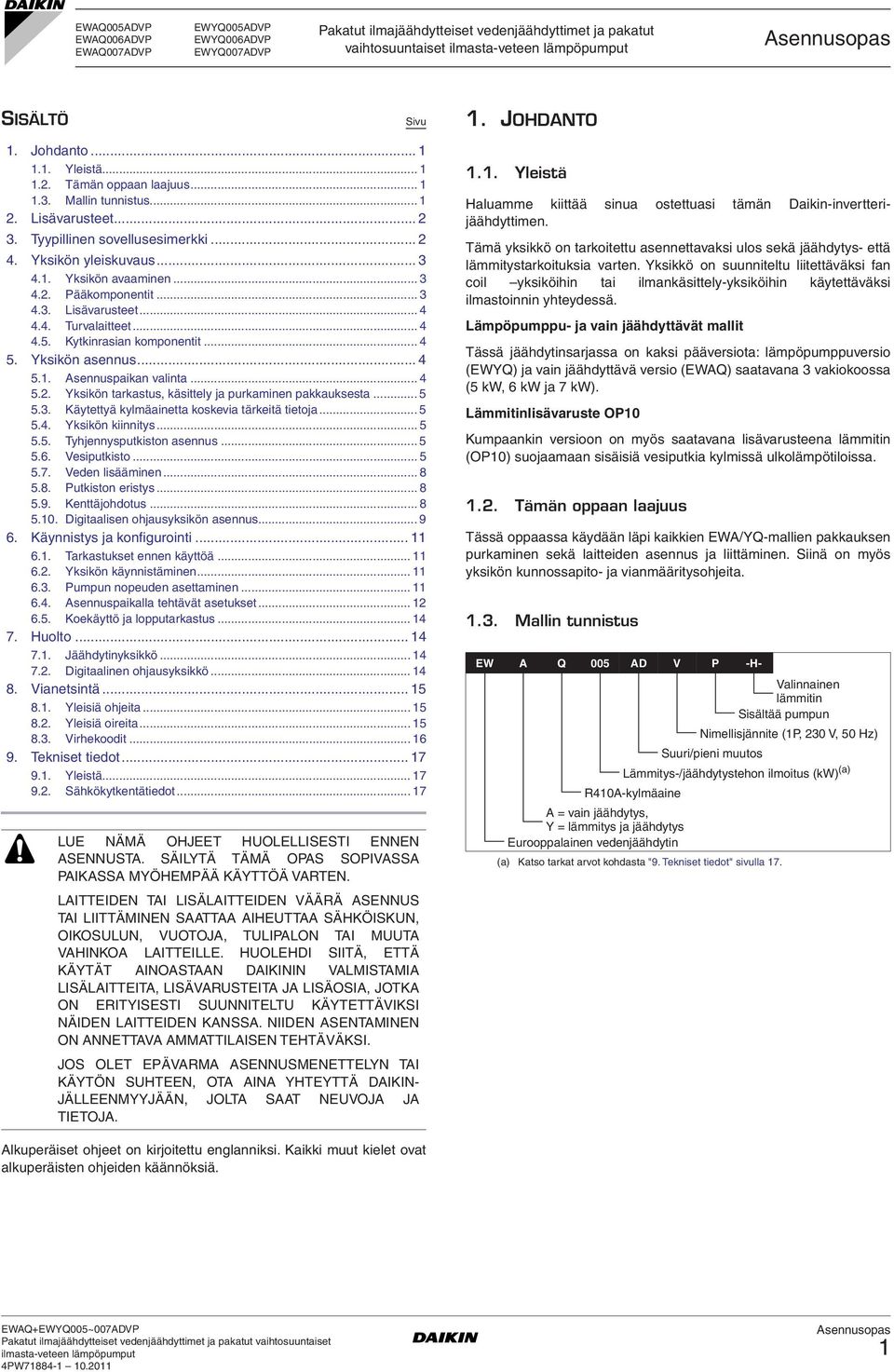 .. 4 4.5. Kytkinrasian komponentit... 4 5. Yksikön asennus... 4 5.. Asennuspaikan valinta... 4 5.. Yksikön tarkastus, käsittely ja purkaminen pakkauksesta... 5 5.3.
