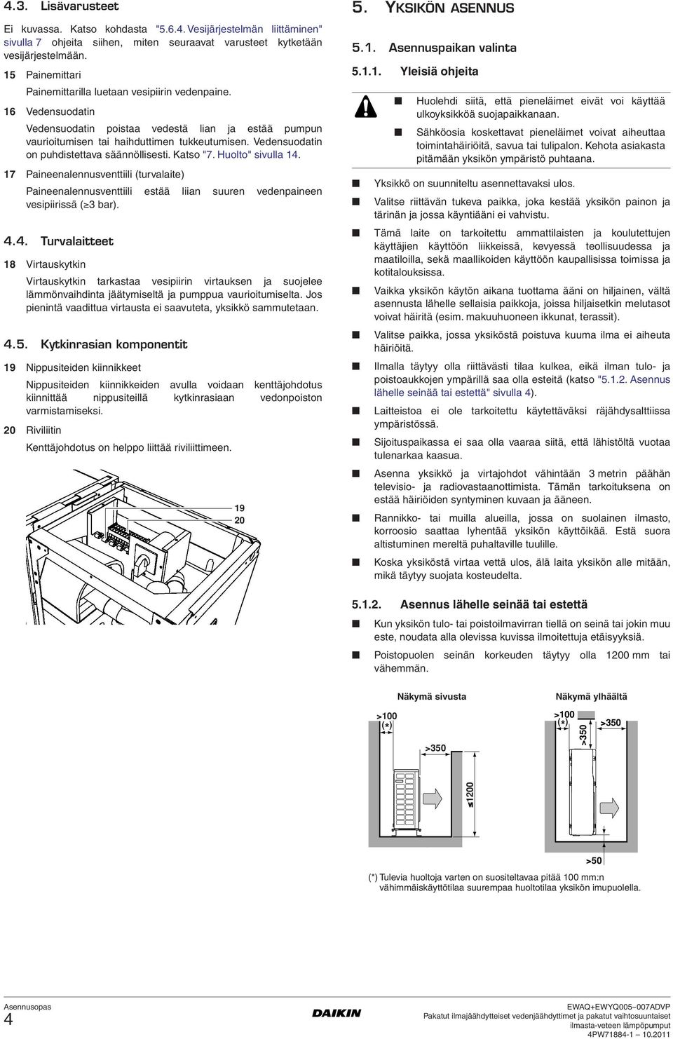 Vedensuodatin on puhdistettava säännöllisesti. Katso "7. Huolto" sivulla 4.