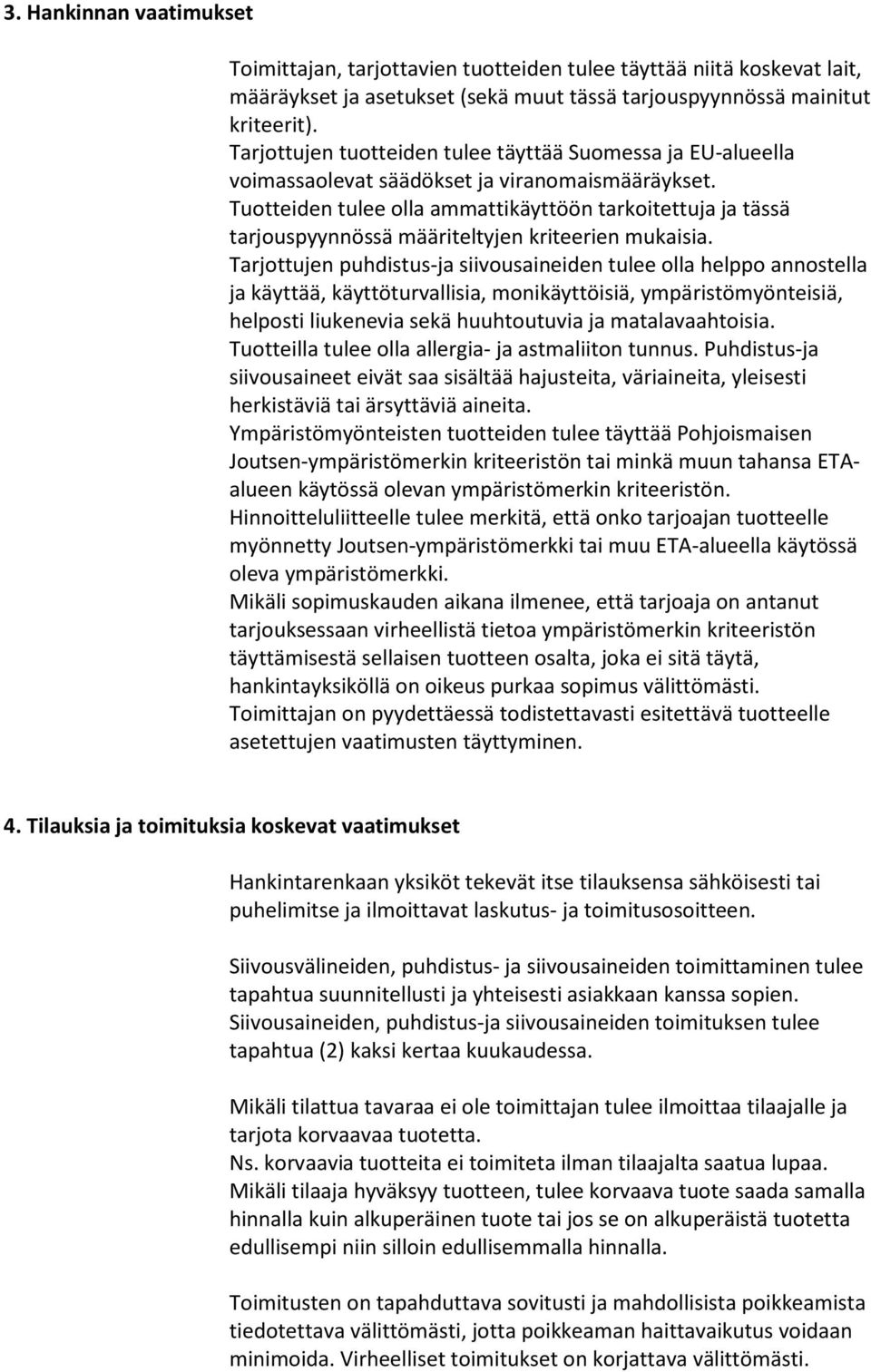 Tuotteiden tulee olla ammattikäyttöön tarkoitettuja ja tässä tarjouspyynnössä määriteltyjen kriteerien mukaisia.