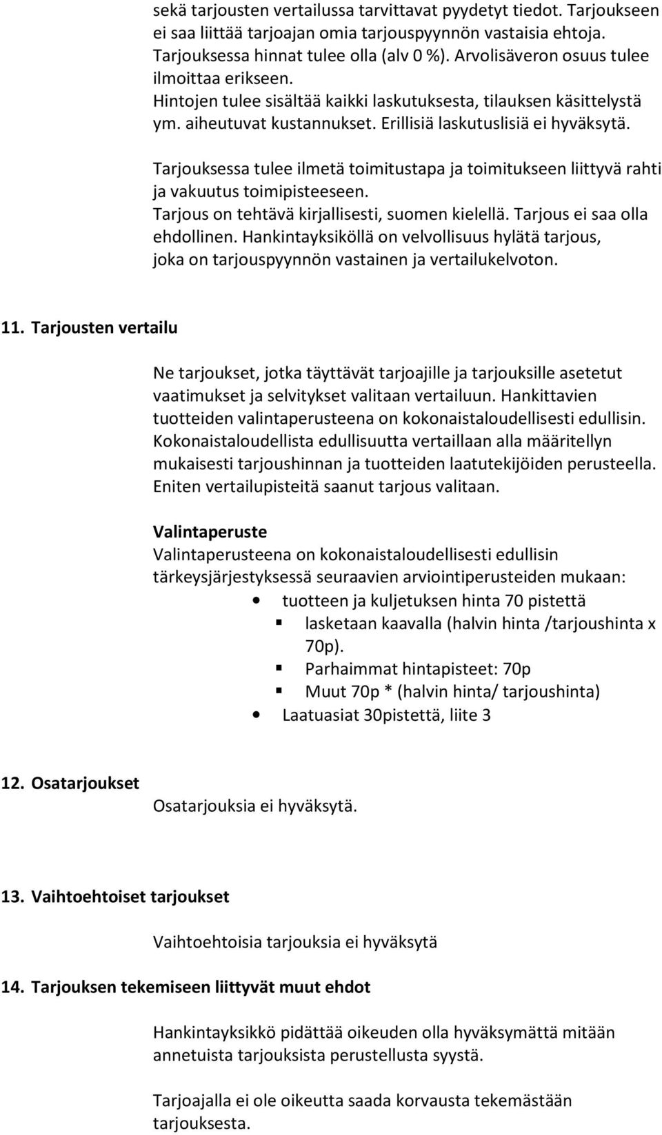 Tarjouksessa tulee ilmetä toimitustapa ja toimitukseen liittyvä rahti ja vakuutus toimipisteeseen. Tarjous on tehtävä kirjallisesti, suomen kielellä. Tarjous ei saa olla ehdollinen.