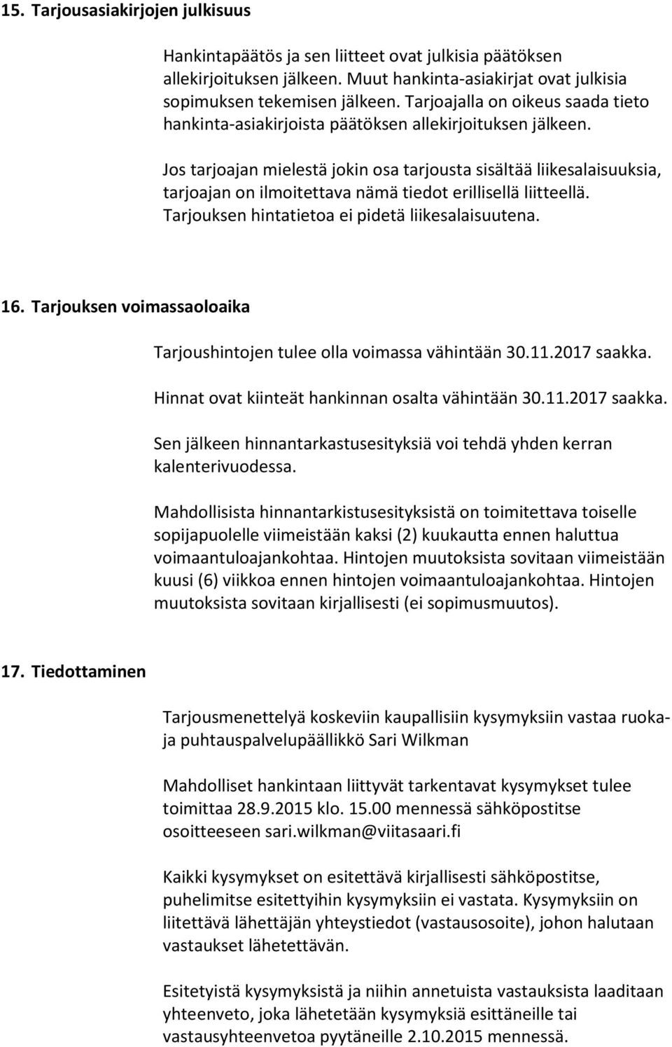 Jos tarjoajan mielestä jokin osa tarjousta sisältää liikesalaisuuksia, tarjoajan on ilmoitettava nämä tiedot erillisellä liitteellä. Tarjouksen hintatietoa ei pidetä liikesalaisuutena. 16.