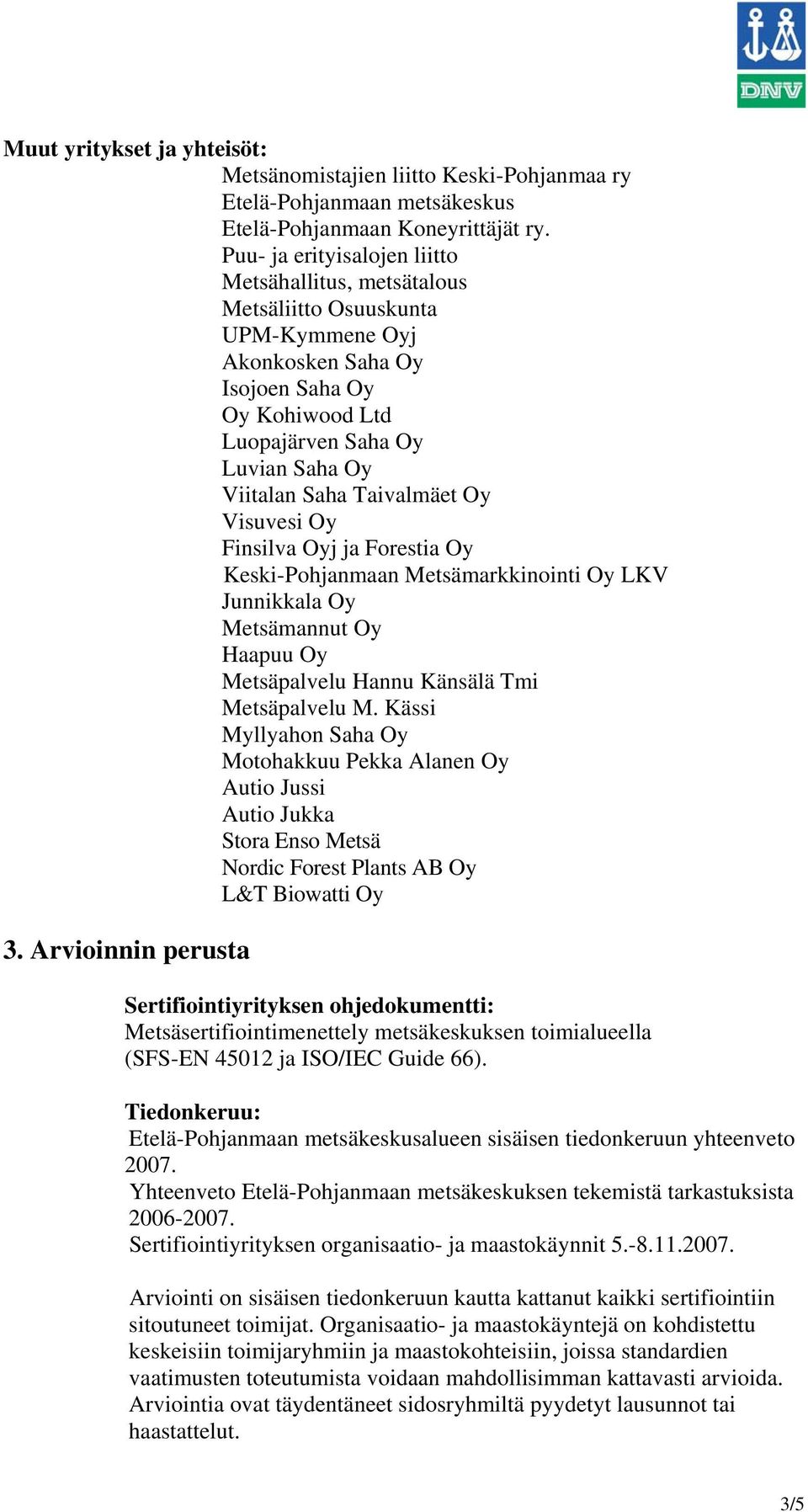 Taivalmäet Oy Visuvesi Oy Finsilva Oyj ja Forestia Oy Keski-Pohjanmaan Metsämarkkinointi Oy LKV Junnikkala Oy Metsämannut Oy Haapuu Oy Metsäpalvelu Hannu Känsälä Tmi Metsäpalvelu M.