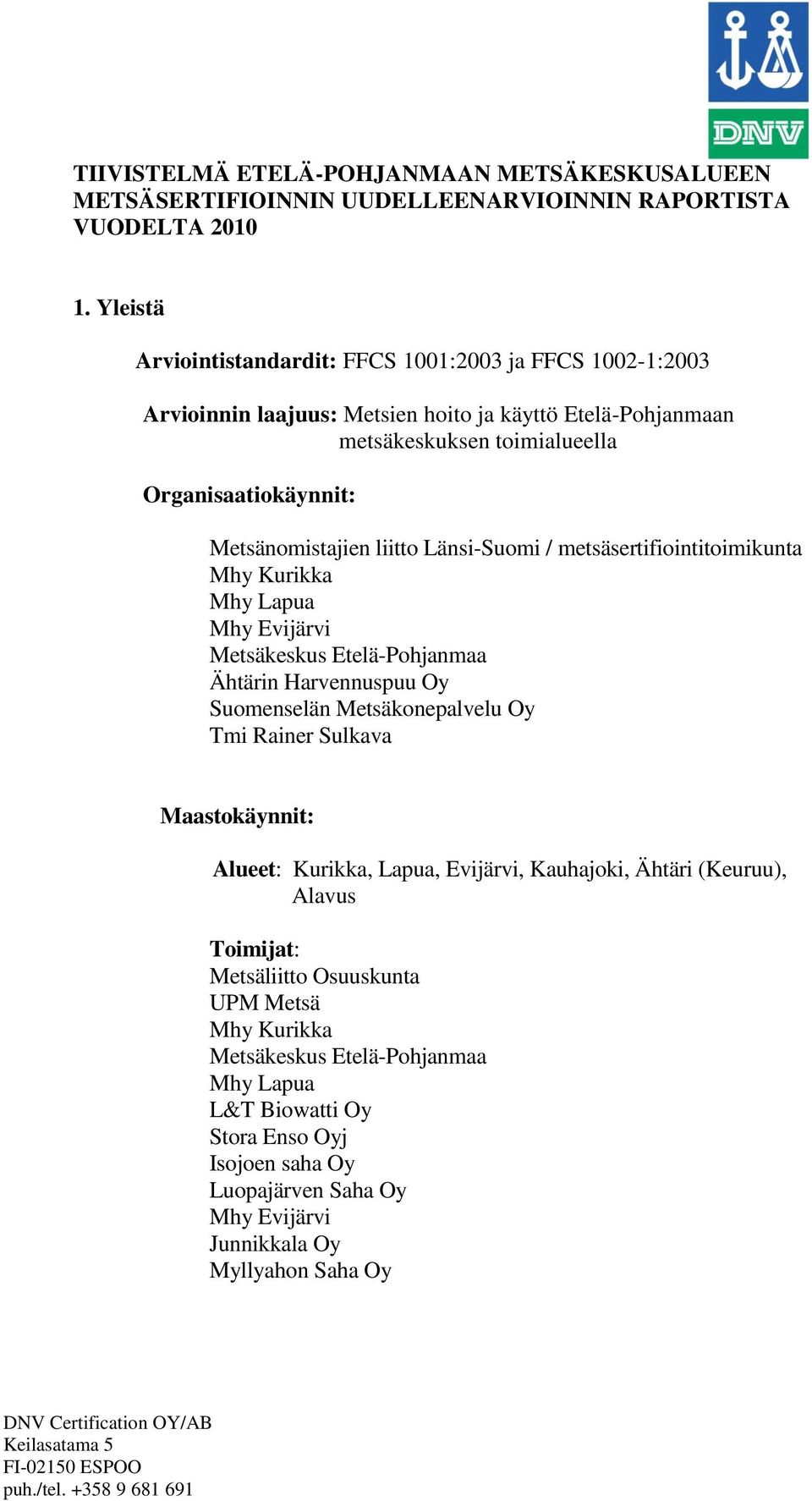 Länsi-Suomi / metsäsertifiointitoimikunta Mhy Kurikka Mhy Lapua Mhy Evijärvi Metsäkeskus Etelä-Pohjanmaa Ähtärin Harvennuspuu Oy Suomenselän Metsäkonepalvelu Oy Tmi Rainer Sulkava Maastokäynnit: