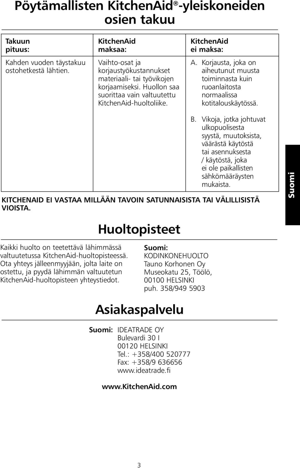 Korjausta, joka on aiheutunut muusta toiminnasta kuin ruoanlaitosta normaalissa kotitalouskäytössä. B.