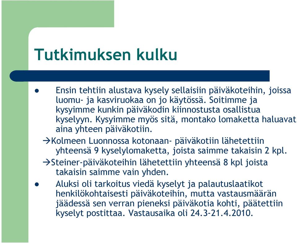 Kolmeen Luonnossa kotonaan- päiväkotiin lähetettiin yhteensä 9 kyselylomaketta, joista saimme takaisin 2 kpl.