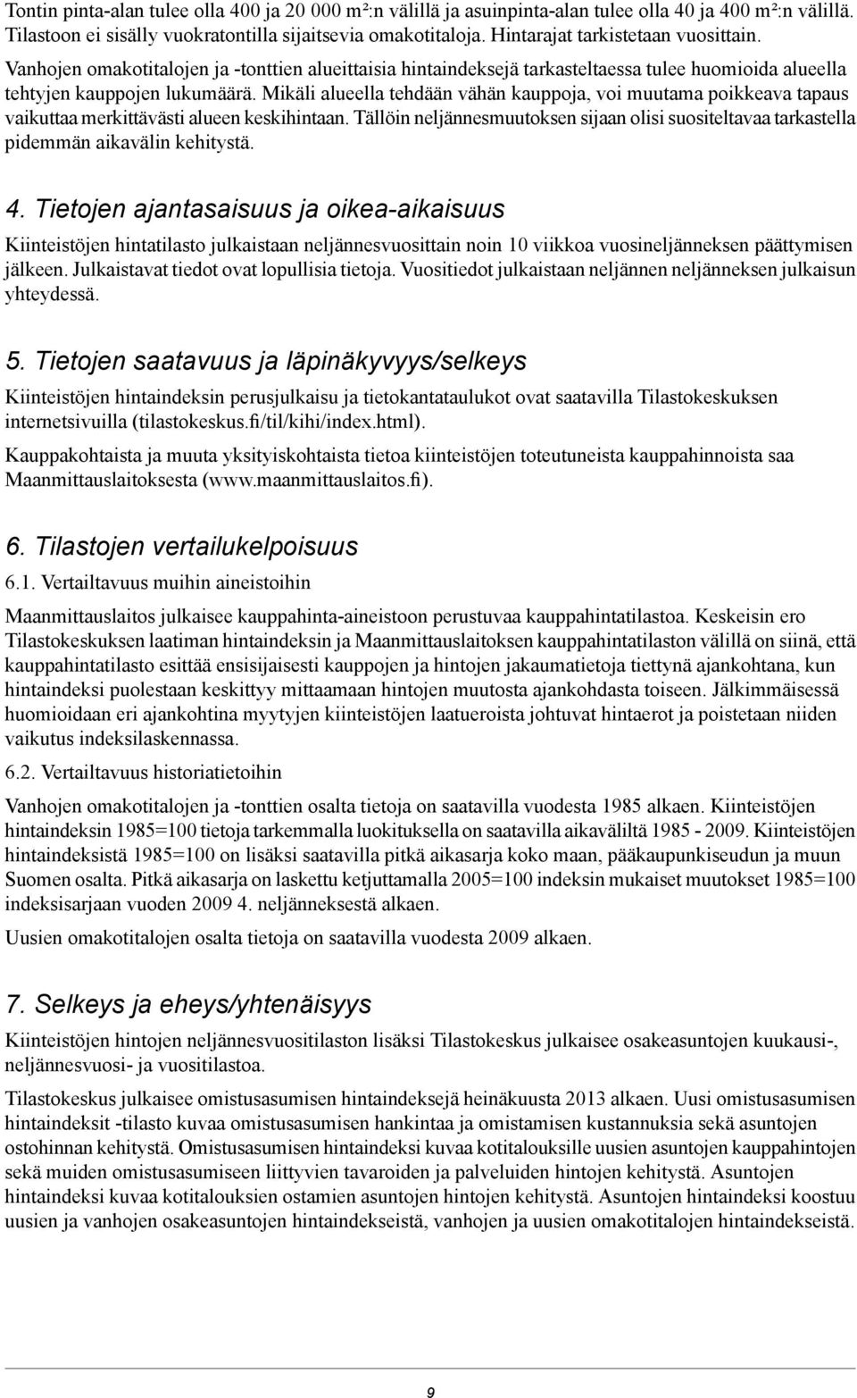 poikkeava tapaus vaikuttaa merkittävästi alueen keskihintaan Tällöin neljännesmuutoksen sijaan olisi suositeltavaa tarkastella pidemmän aikavälin kehitystä 4 Tietojen ajantasaisuus ja oikea-aikaisuus