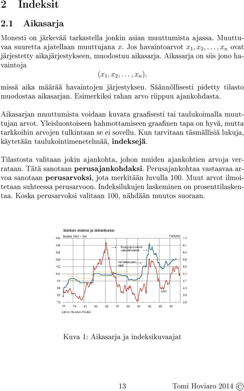 Säännöllisesti pidetty tilasto muodostaa aikasarjan. Esimerkiksi rahan arvo riippuu ajankohdasta. Aikasarjan muuttumista voidaan kuvata graasesti tai taulukoimalla muuttujan arvot.