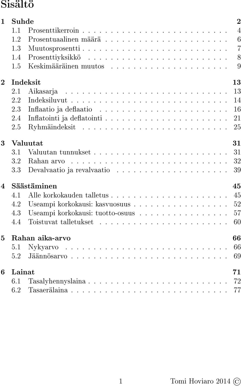 4 Inatointi ja deatointi...................... 21 2.5 Ryhmäindeksit.......................... 25 3 Valuutat 31 3.1 Valuutan tunnukset........................ 31 3.2 Rahan arvo............................ 32 3.