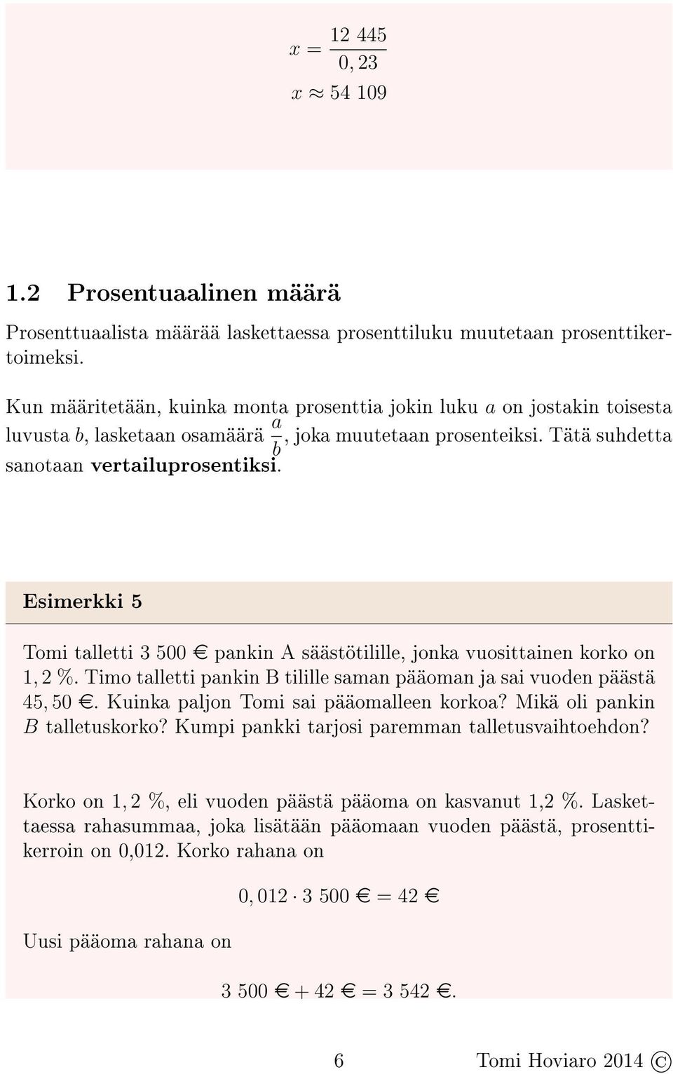 Esimerkki 5 Tomi talletti 3 500 e pankin A säästötilille, jonka vuosittainen korko on 1, 2 %. Timo talletti pankin B tilille saman pääoman ja sai vuoden päästä 45, 50 e.