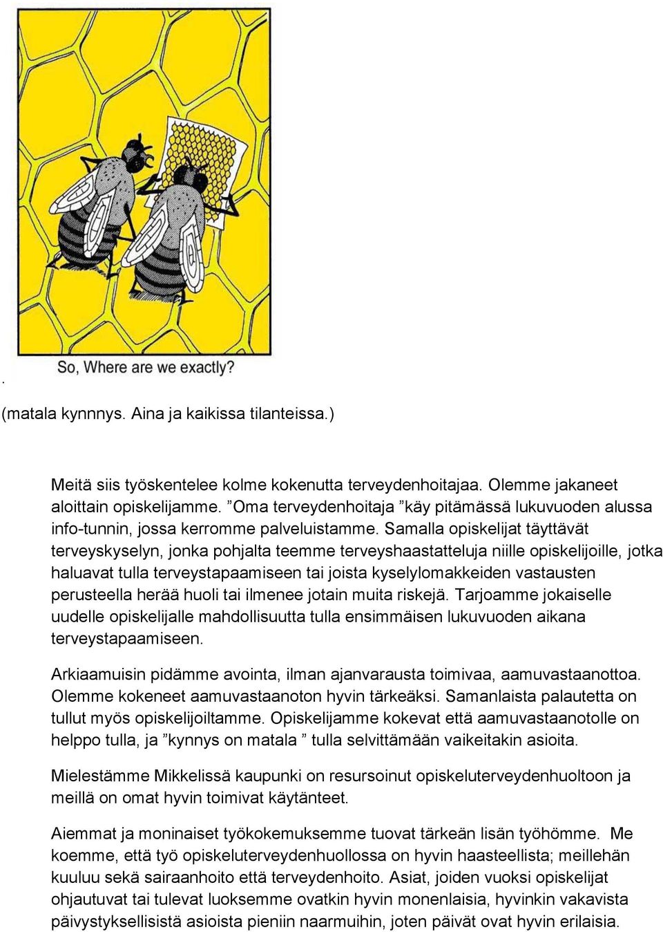 Samalla opiskelijat täyttävät terveyskyselyn, jonka pohjalta teemme terveyshaastatteluja niille opiskelijoille, jotka haluavat tulla terveystapaamiseen tai joista kyselylomakkeiden vastausten