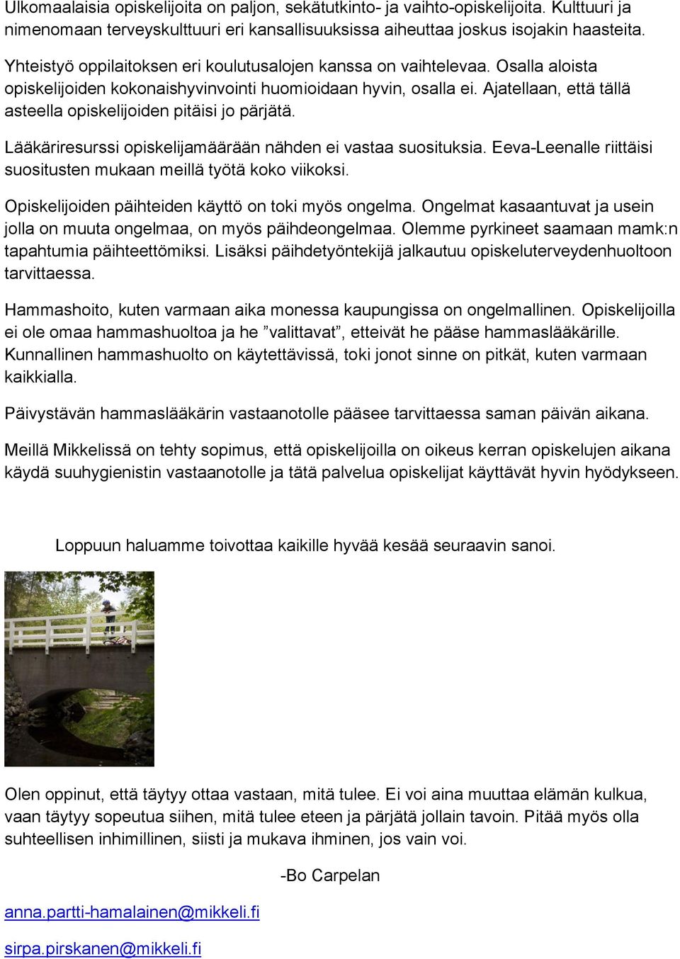 Ajatellaan, että tällä asteella opiskelijoiden pitäisi jo pärjätä. Lääkäriresurssi opiskelijamäärään nähden ei vastaa suosituksia.