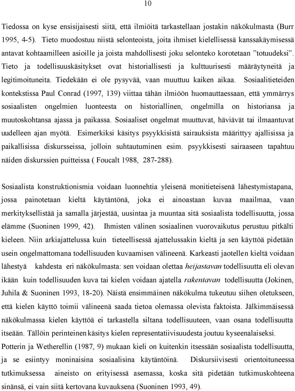 Tieto ja todellisuuskäsitykset ovat historiallisesti ja kulttuurisesti määräytyneitä ja legitimoituneita. Tiedekään ei ole pysyvää, vaan muuttuu kaiken aikaa.