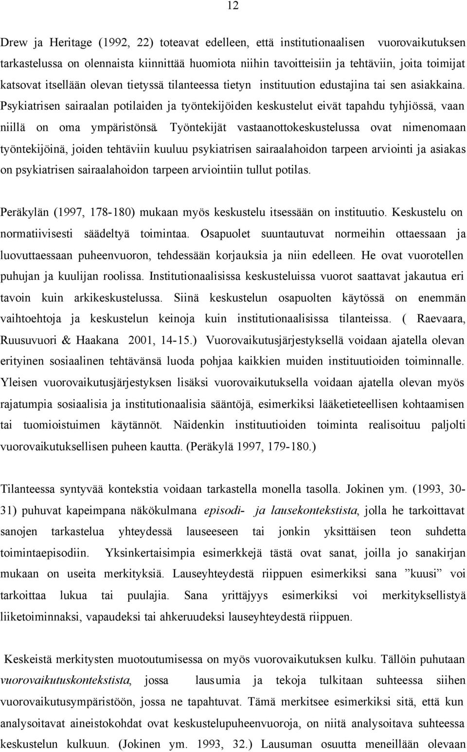 Psykiatrisen sairaalan potilaiden ja työntekijöiden keskustelut eivät tapahdu tyhjiössä, vaan niillä on oma ympäristönsä.
