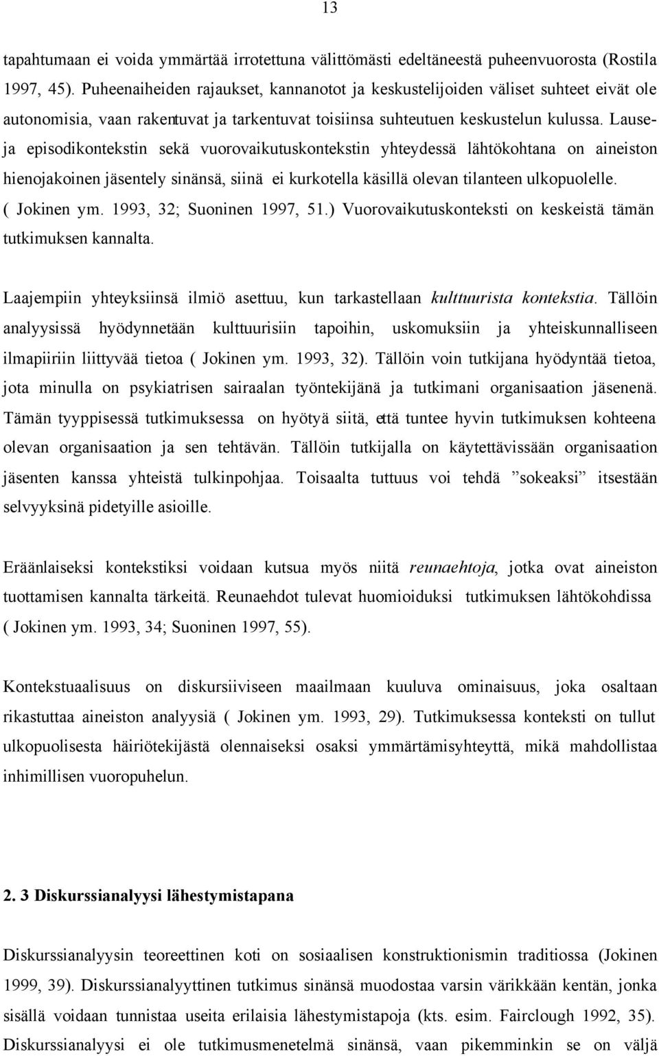 Lauseja episodikontekstin sekä vuorovaikutuskontekstin yhteydessä lähtökohtana on aineiston hienojakoinen jäsentely sinänsä, siinä ei kurkotella käsillä olevan tilanteen ulkopuolelle. ( Jokinen ym.