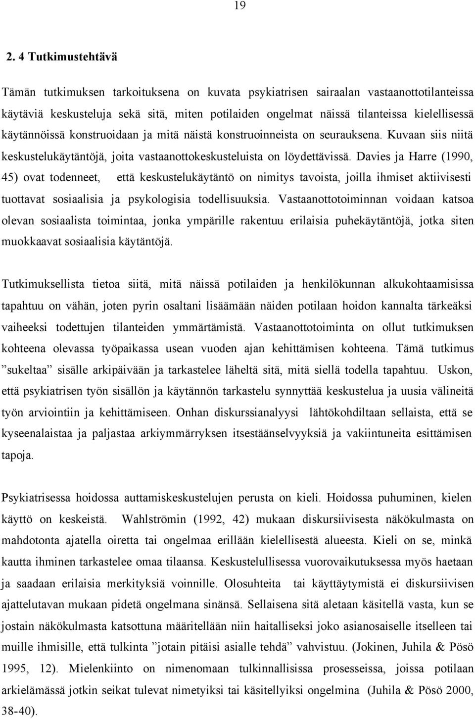 Davies ja Harre (1990, 45) ovat todenneet, että keskustelukäytäntö on nimitys tavoista, joilla ihmiset aktiivisesti tuottavat sosiaalisia ja psykologisia todellisuuksia.