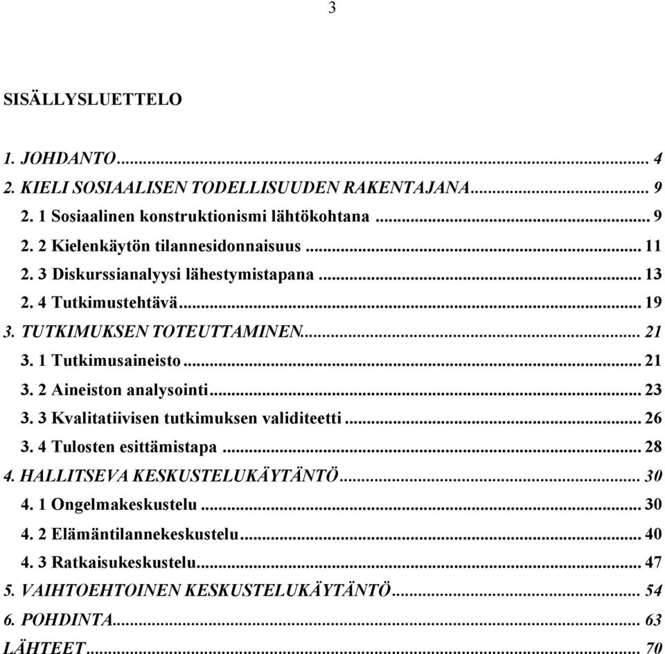 .. 23 3. 3 Kvalitatiivisen tutkimuksen validiteetti... 26 3. 4 Tulosten esittämistapa... 28 4. HALLITSEVA KESKUSTELUKÄYTÄNTÖ... 30 4. 1 Ongelmakeskustelu... 30 4. 2 Elämäntilannekeskustelu.