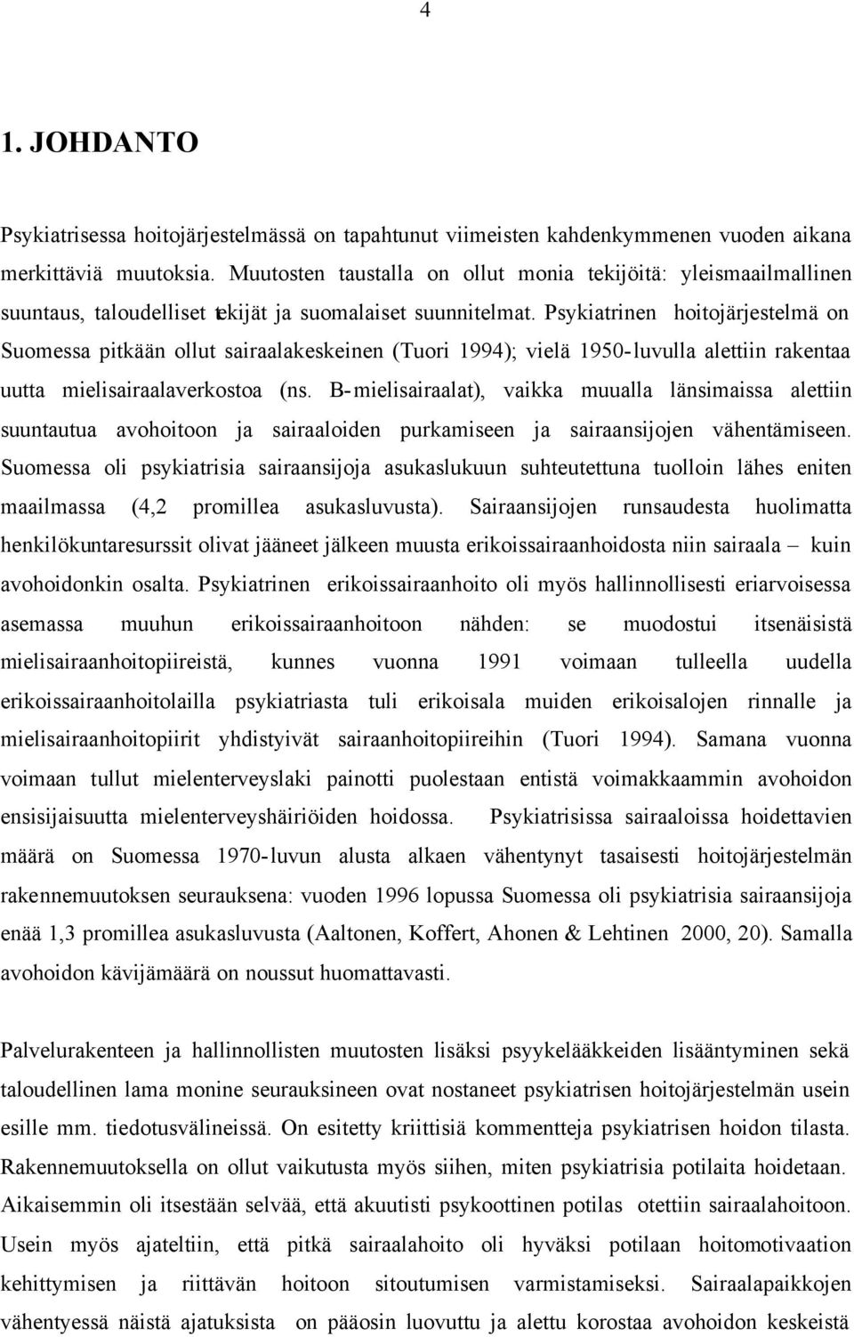 Psykiatrinen hoitojärjestelmä on Suomessa pitkään ollut sairaalakeskeinen (Tuori 1994); vielä 1950-luvulla alettiin rakentaa uutta mielisairaalaverkostoa (ns.