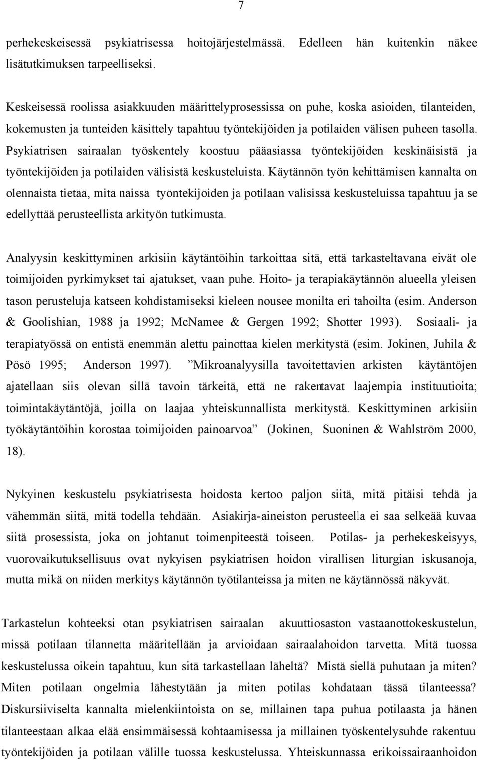 Psykiatrisen sairaalan työskentely koostuu pääasiassa työntekijöiden keskinäisistä ja työntekijöiden ja potilaiden välisistä keskusteluista.