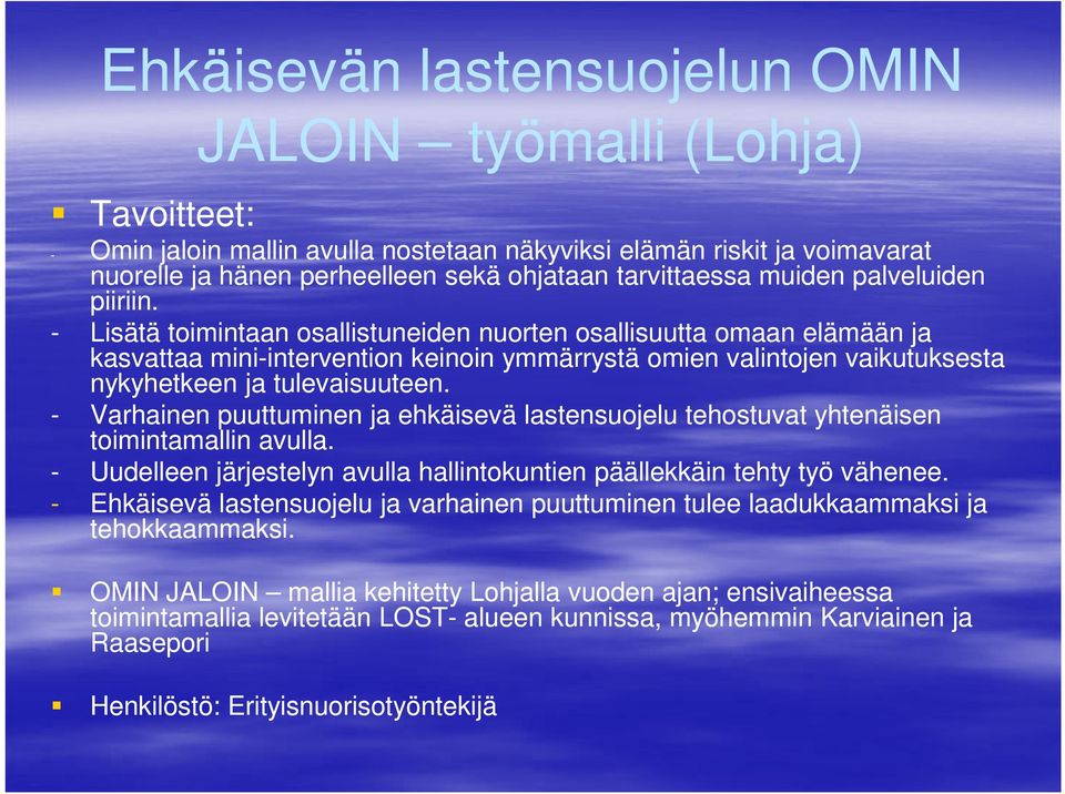 - Lisätä toimintaan osallistuneiden nuorten osallisuutta omaan elämään ja kasvattaa mini-intervention intervention keinoin ymmärrystä omien valintojen vaikutuksesta nykyhetkeen ja tulevaisuuteen.