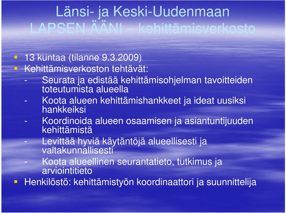 2009) Kehittämisverkoston tehtävät: - Seurata ja edistää kehittämisohjelman tavoitteiden toteutumista alueella - Koota alueen