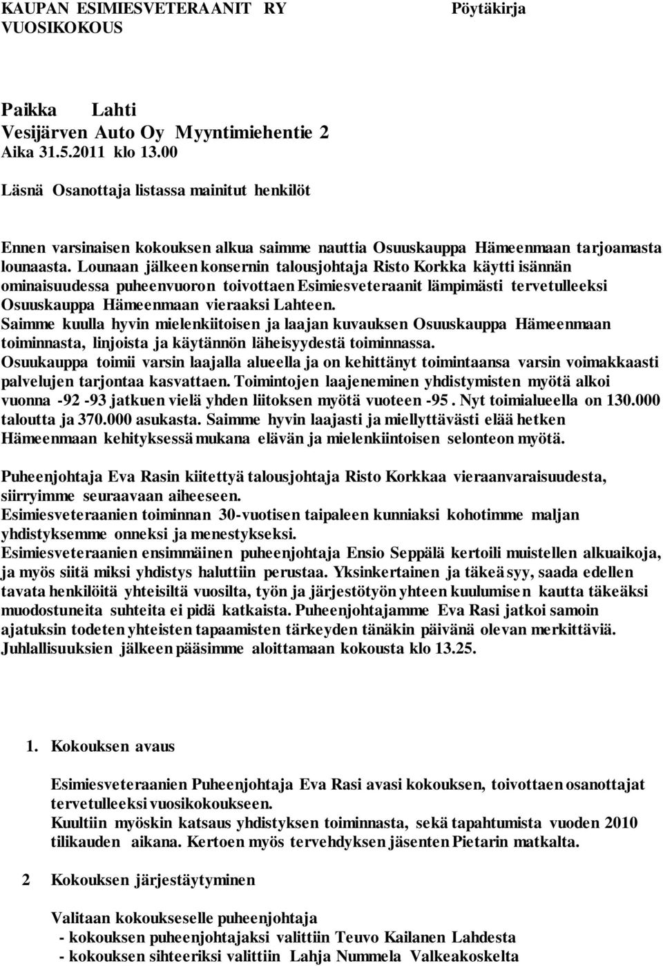 Lounaan jälkeen konsernin talousjohtaja Risto Korkka käytti isännän ominaisuudessa puheenvuoron toivottaen Esimiesveteraanit lämpimästi tervetulleeksi Osuuskauppa Hämeenmaan vieraaksi Lahteen.