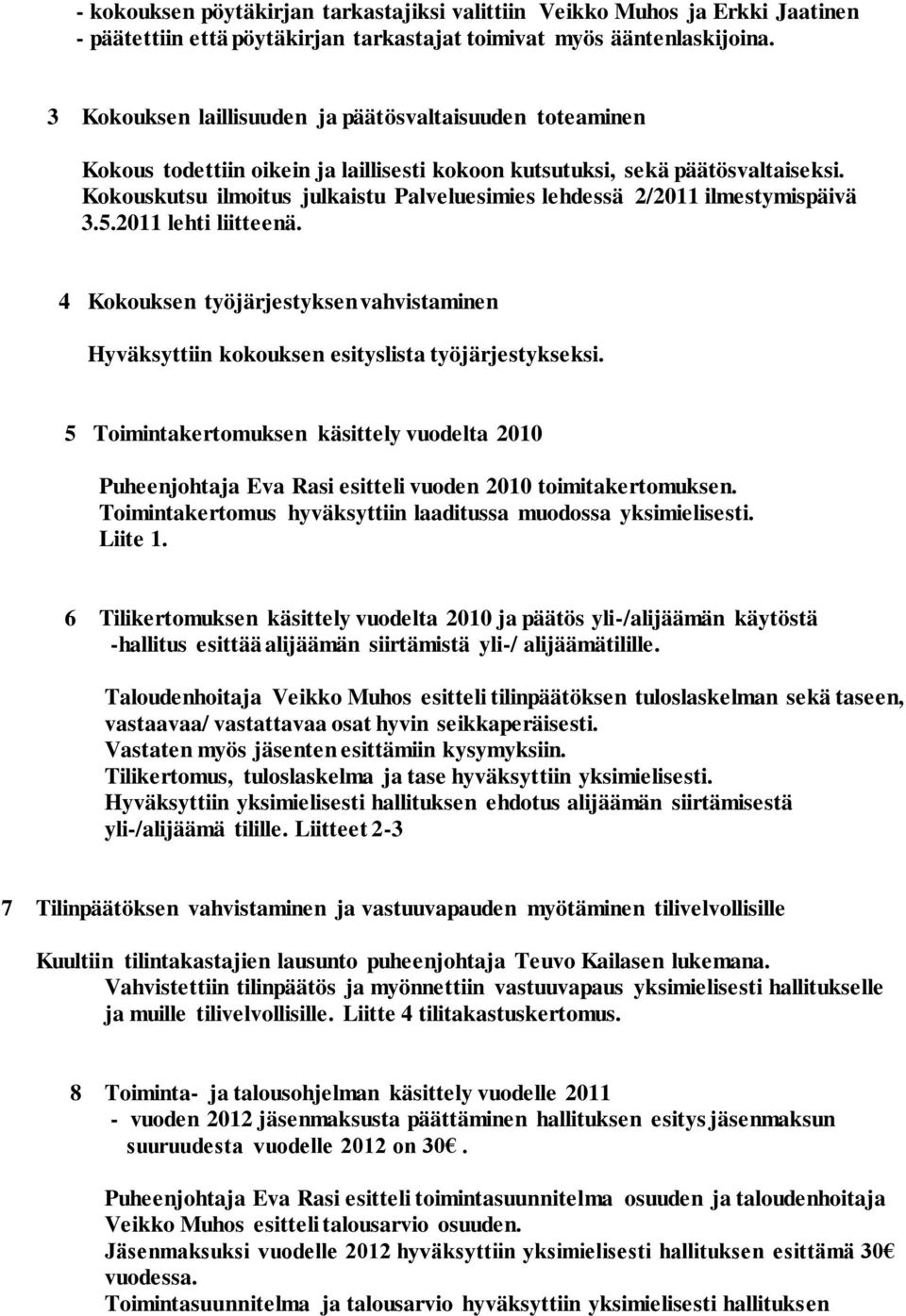 Kokouskutsu ilmoitus julkaistu Palveluesimies lehdessä 2/2011 ilmestymispäivä 3.5.2011 lehti liitteenä. 4 Kokouksen työjärjestyksen vahvistaminen Hyväksyttiin kokouksen esityslista työjärjestykseksi.