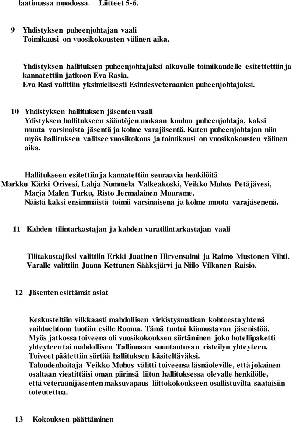 10 Yhdistyksen hallituksen jäsenten vaali Ydistyksen hallitukseen sääntöjen mukaan kuuluu puheenjohtaja, kaksi muuta varsinaista jäsentä ja kolme varajäsentä.