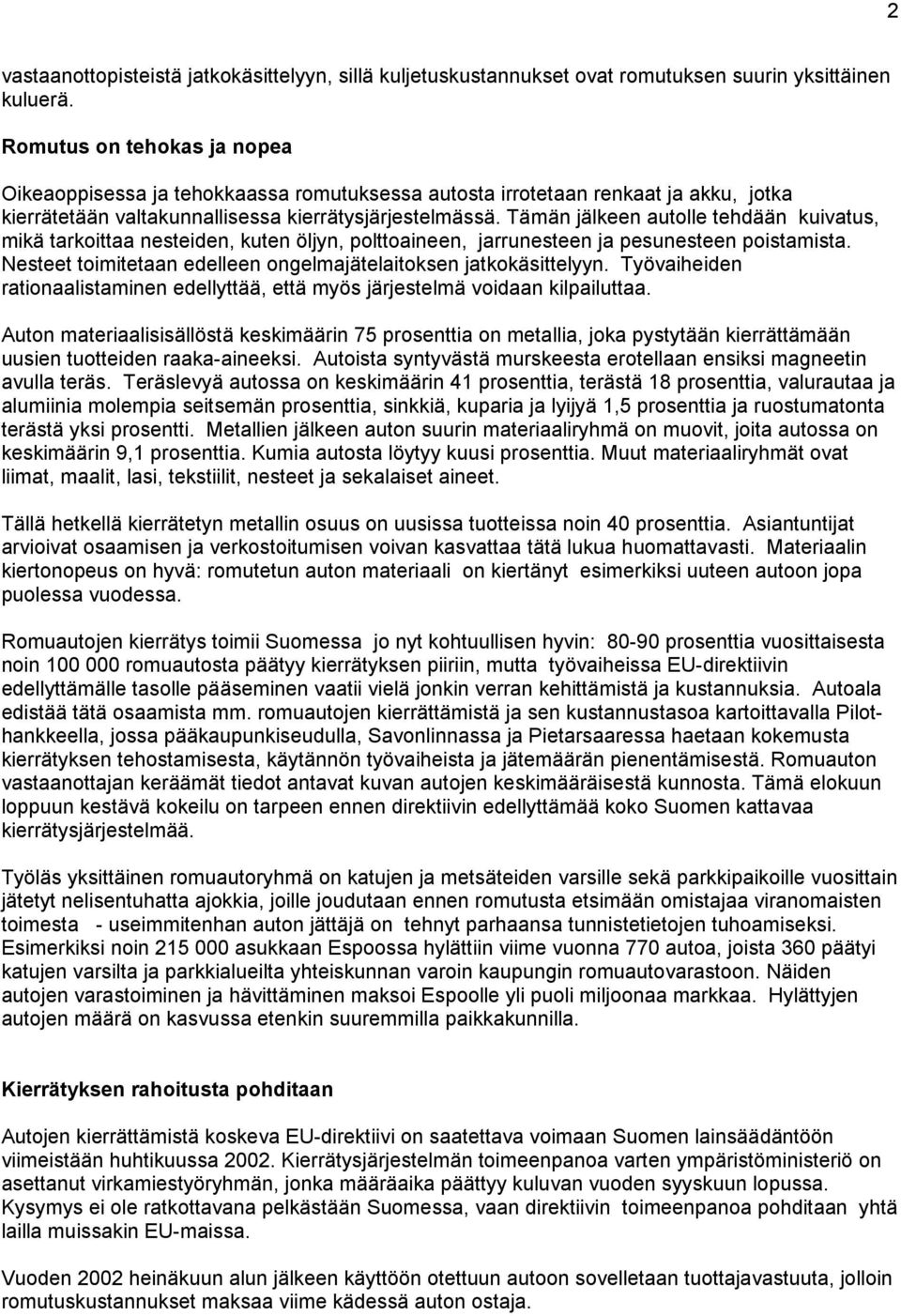 Tämän jälkeen autolle tehdään kuivatus, mikä tarkoittaa nesteiden, kuten öljyn, polttoaineen, jarrunesteen ja pesunesteen poistamista.