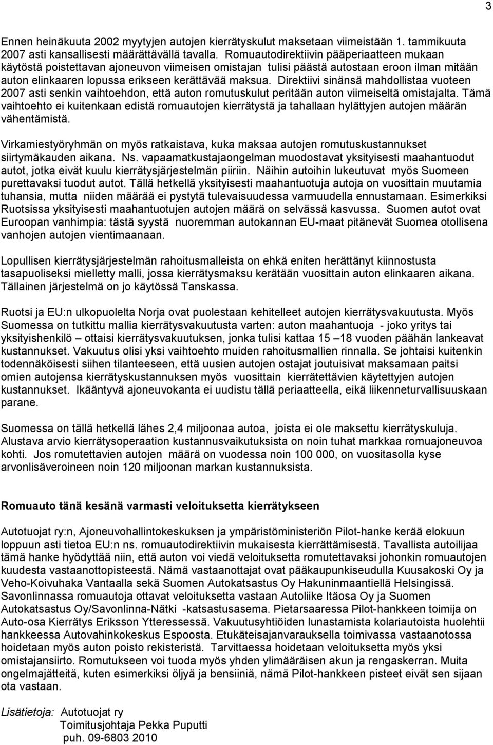 Direktiivi sinänsä mahdollistaa vuoteen 2007 asti senkin vaihtoehdon, että auton romutuskulut peritään auton viimeiseltä omistajalta.