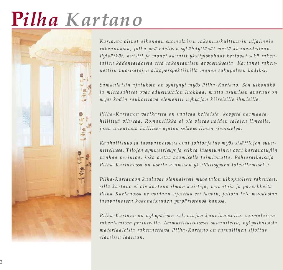 Kartanot rakennettiin vuosisatojen aikaperspektiivillä monen sukupolven kodiksi. Samanlaisin ajatuksin on syntynyt myös Pilha-Kartano.