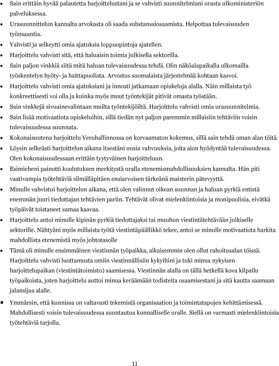 Sain paljon vinkkiä siitä mitä haluan tulevaisuudessa tehdä. Olin näköalapaikalla ulkomailla työskentelyn hyöty- ja haittapuolista. Arvostus suomalaista järjestelmää kohtaan kasvoi.